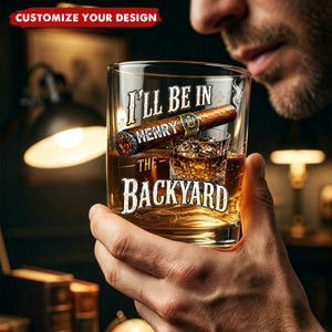 I’ll Be In The Backyard - Funny Gifts For Him, Husband, Grandpa, Dad - Personalized Whiskey Glass