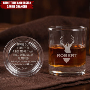 Turns Out I Like You A Lot More Than I Had Originally Planned - Fun Gift For Him - Personalized Whiskey Glass