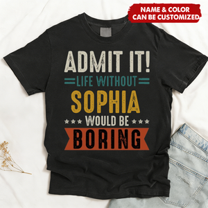 Admit It Life Without Would Be Boring - Personalized T-shirt, Retirement Party Gift