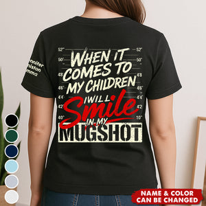 When It Comes To My Child, I Will Smile In My Mugshot With Kids' Names - Personalized Shirt